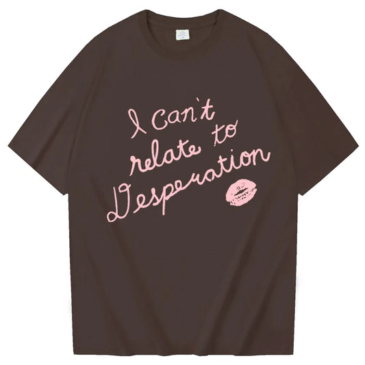 I Can't Relate To Desperation T-Shirt